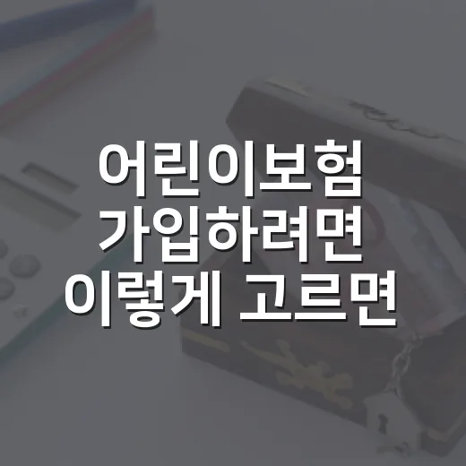 어린이보험 가입하려면 이렇게 고르면 됩니다 - 요약