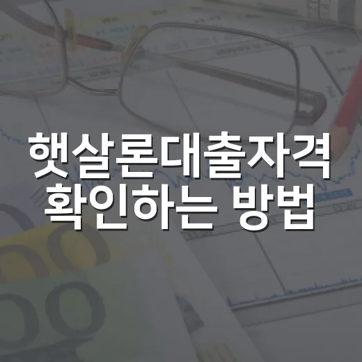 햇살론대출자격 확인하는 방법, 소득·신용점수·재직 조건까지 - 요약