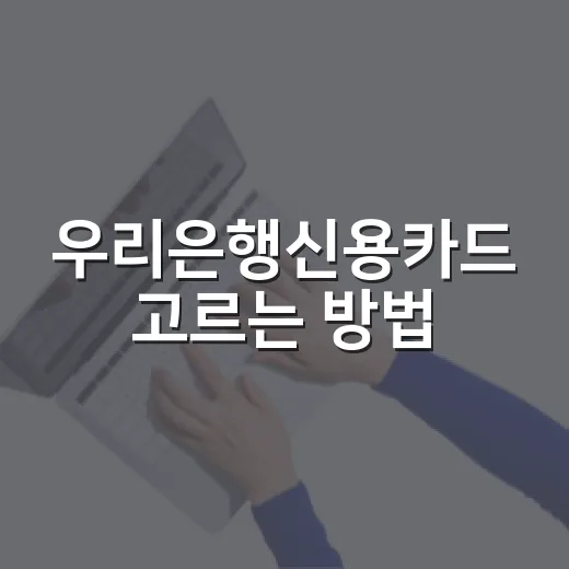 우리은행신용카드 고르는 방법, 생활비형부터 해외형까지 이렇게 비교하세요 - 요약