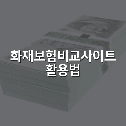 화재보험비교사이트 활용법: 현명한 선택의 시작 - 요약