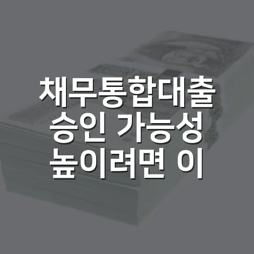 채무통합대출 승인 가능성 높이려면 이렇게 비교하는 방법 - 요약