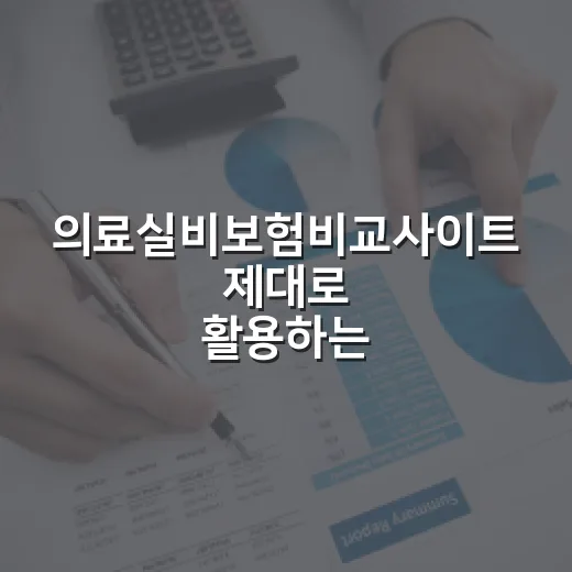 의료실비보험비교사이트 제대로 활용하는 방법: 보험료보다 먼저 봐야 할 기준 - 요약