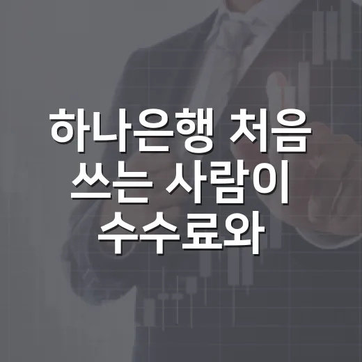 하나은행 처음 쓰는 사람이 수수료와 환전까지 똑똑하게 챙기는 방법 - 요약