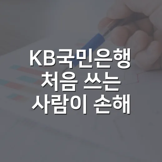 KB국민은행 처음 쓰는 사람이 손해 줄이는 방법 - 요약