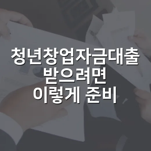 청년창업자금대출 받으려면 이렇게 준비하는 방법 - 요약