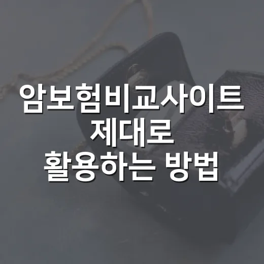 암보험비교사이트 제대로 활용하는 방법, 보험료보다 먼저 볼 것들 - 요약