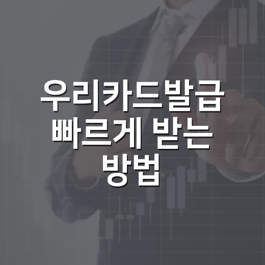 우리카드발급 빠르게 받는 방법, 신청 전 확인할 기준과 준비물 - 요약