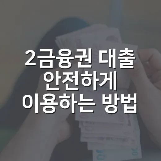 2금융권 대출 안전하게 이용하는 방법: 금리·한도·상환 순서 잡기 - 요약