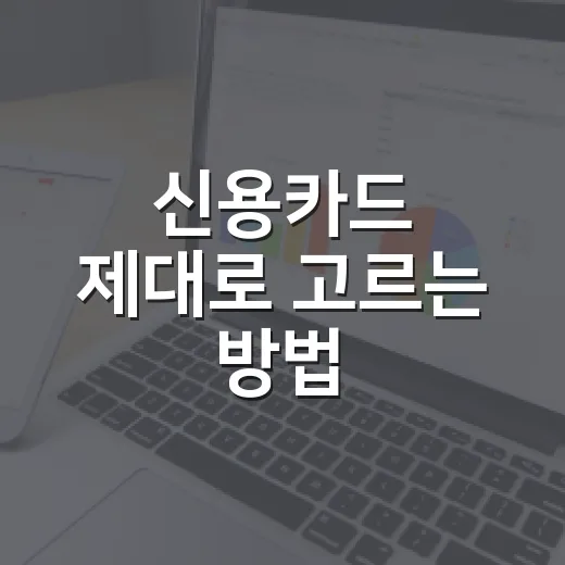 신용카드 제대로 고르는 방법, 혜택보다 먼저 봐야 할 것들 - 요약