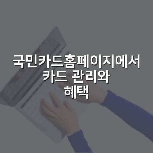 국민카드홈페이지에서 카드 관리와 혜택 찾는 방법 - 요약