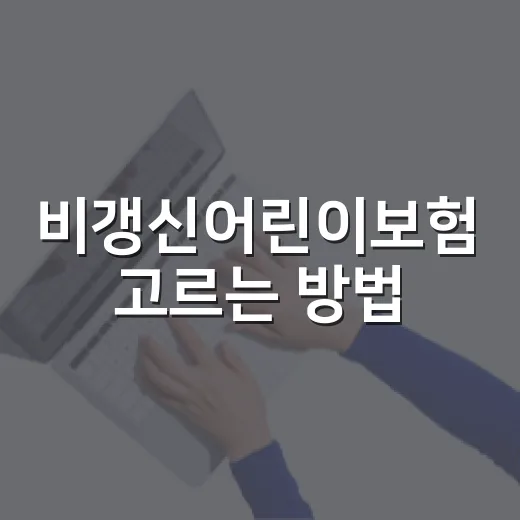 비갱신어린이보험 고르는 방법, 보험료보다 먼저 볼 기준 - 요약