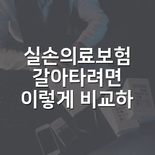 실손의료보험 갈아타려면 이렇게 비교하는 방법 - 요약