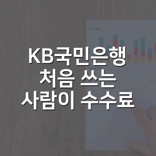 KB국민은행 처음 쓰는 사람이 수수료와 금리 손해 줄이는 방법 - 요약