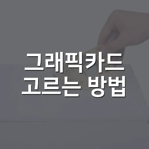 그래픽카드 고르는 방법: 게임·AI·영상작업별 예산 계산법 - 요약