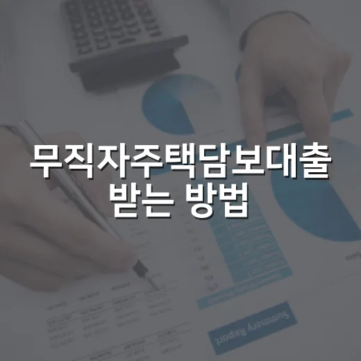 무직자주택담보대출 받는 방법, 소득이 없을 때 한도부터 확인하는 순서 - 요약
