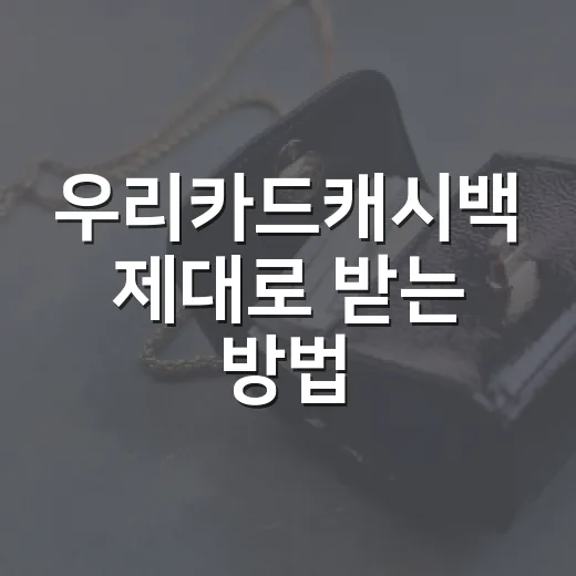 우리카드캐시백 제대로 받는 방법, 신청 전 확인할 5가지 - 요약