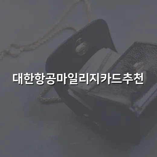 대한항공마일리지카드추천, 초보자가 손해 덜 보고 고르는 방법 - 요약