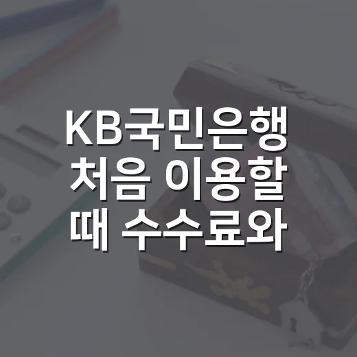 KB국민은행 처음 이용할 때 수수료와 상품 조건 확인하는 방법 - 요약