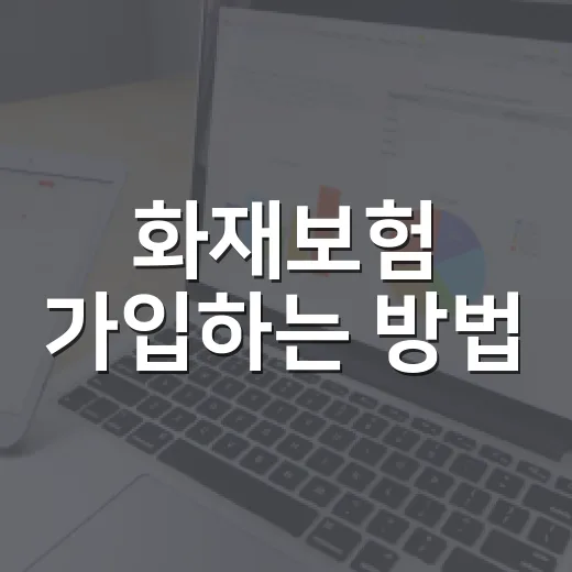 화재보험 가입하는 방법, 집과 사업장 상황별로 이렇게 고르면 됩니다 - 요약