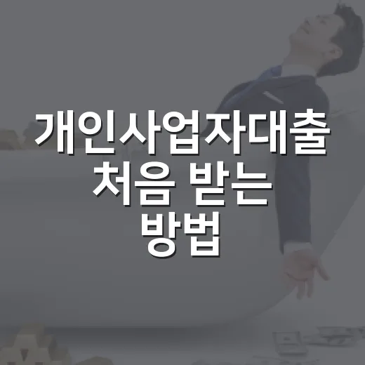 개인사업자대출 처음 받는 방법, 한도와 금리에서 막히지 않으려면 이렇게 - 요약