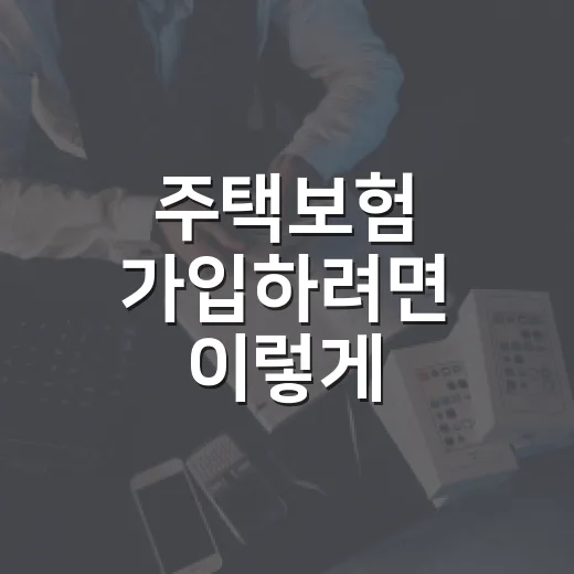 주택보험 가입하려면 이렇게 비교하면 됩니다 - 요약