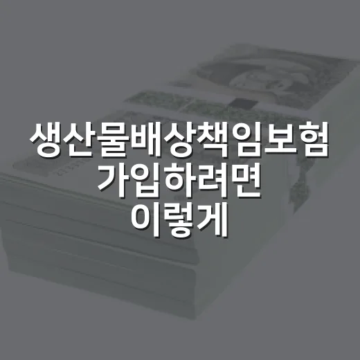 생산물배상책임보험 가입하려면 이렇게 따져보면 됩니다 - 요약