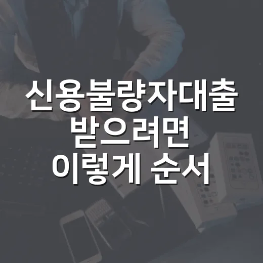 신용불량자대출 받으려면 이렇게 순서 잡으세요 - 요약