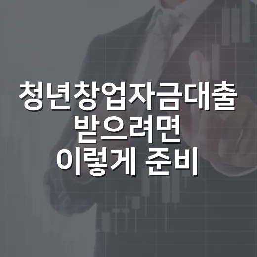 청년창업자금대출 받으려면 이렇게 준비하세요 - 요약