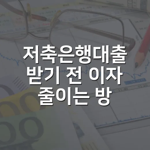 저축은행대출 받기 전 이자 줄이는 방법, 승인보다 먼저 볼 7가지 - 요약