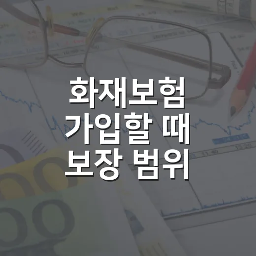 화재보험 가입할 때 보장 범위 확인하는 방법 - 요약