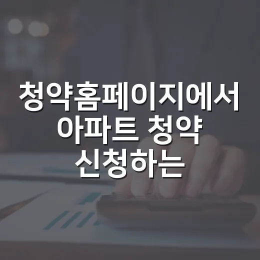 청약홈페이지에서 아파트 청약 신청하는 방법 - 요약