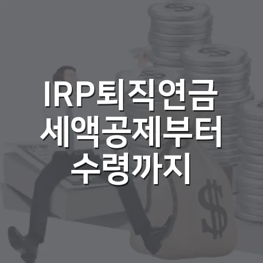 IRP퇴직연금 세액공제부터 수령까지 챙기는 방법 - 요약