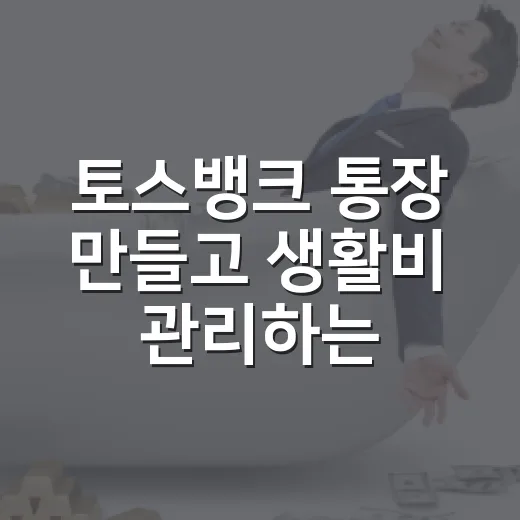 토스뱅크 통장 만들고 생활비 관리하는 방법 - 요약