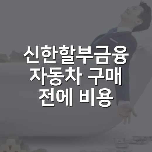 신한할부금융 자동차 구매 전에 비용 비교하는 방법 - 요약