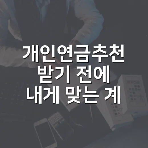개인연금추천 받기 전에 내게 맞는 계좌 고르는 방법 - 요약