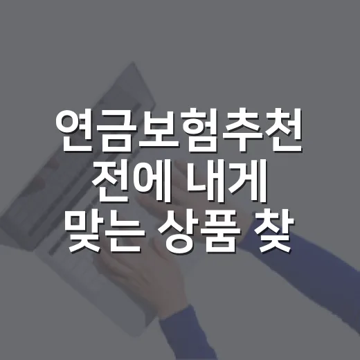 연금보험추천 전에 내게 맞는 상품 찾는 방법 - 요약
