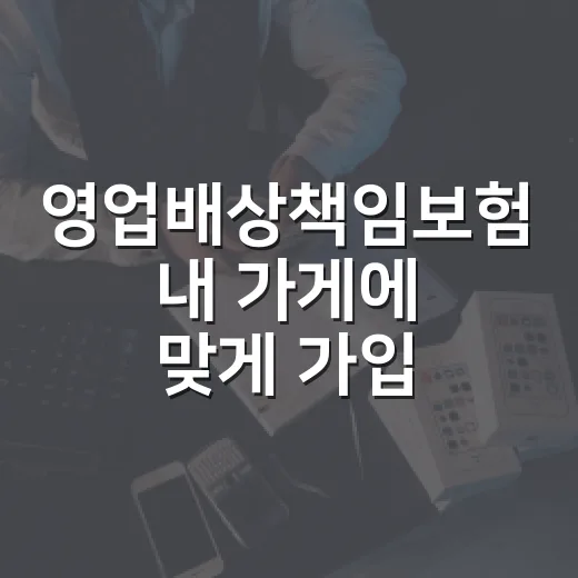 영업배상책임보험 내 가게에 맞게 가입하는 방법 - 요약