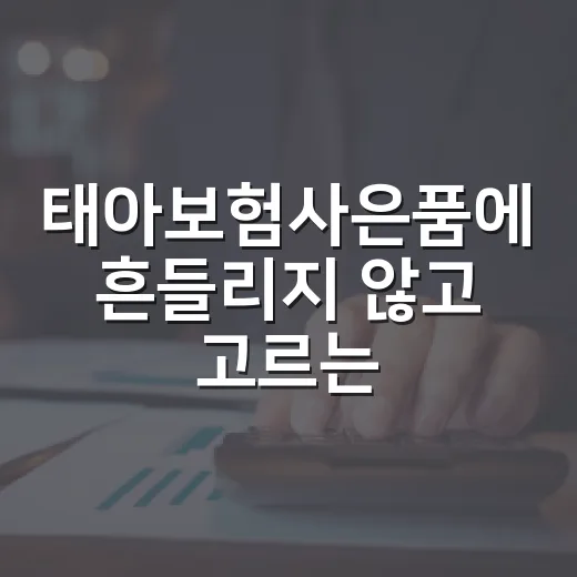 태아보험사은품에 흔들리지 않고 고르는 방법 - 요약