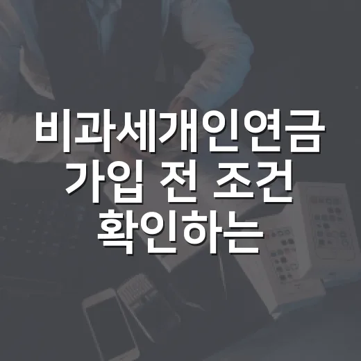 비과세개인연금 가입 전 조건 확인하는 방법 - 요약
