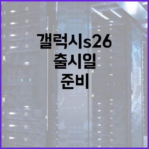 갤럭시 S26 출시일, 기대되는 이유와 준비 방법 - 요약