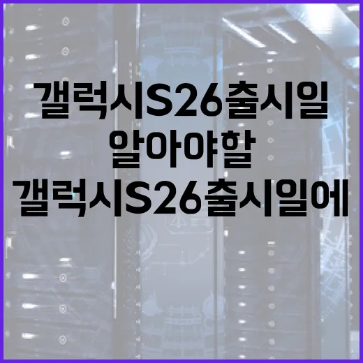 삼성 갤럭시 S26 출시일에 대해 알아야 할 모든 것 - 요약