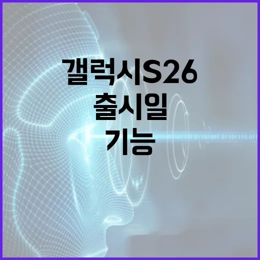 갤럭시 S26 출시일과 주요 기능 알아보기 - 요약