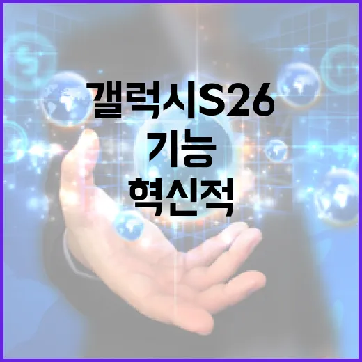갤럭시 S26의 혁신적인 기능을 활용하는 방법 - 요약