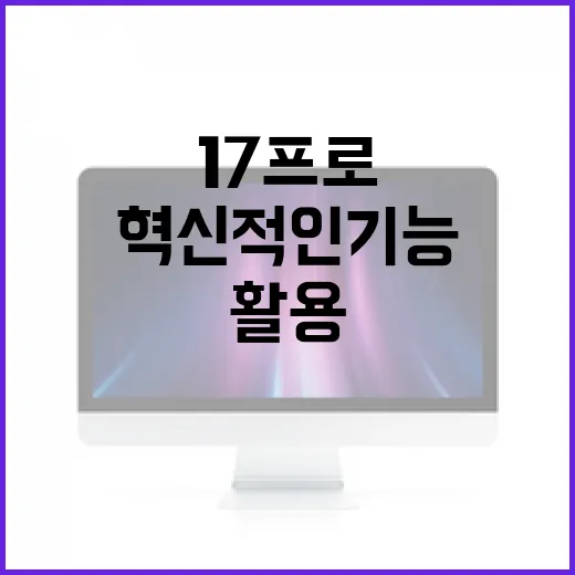 아이폰17프로의 혁신적인 기능을 완벽하게 활용하는 방법 - 요약