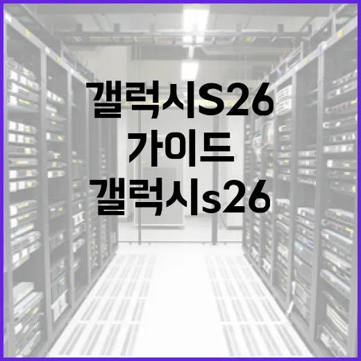 갤럭시 S26 활용 방법: 전문가 가이드 - 요약