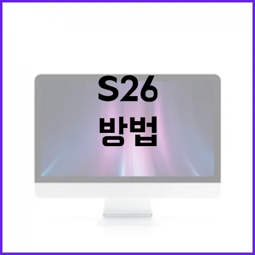 효율적으로 S26을 활용하는 방법 - 요약