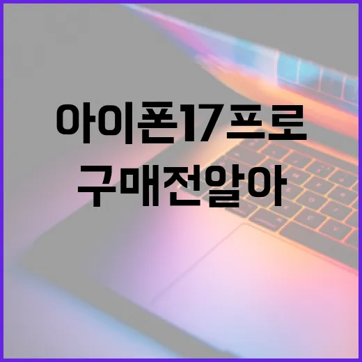 아이폰 17 프로 구매 전 알아두어야 할 필수 정보 - 요약