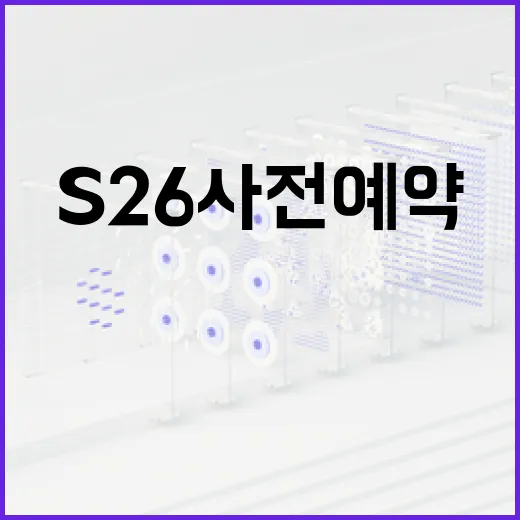 S26 사전예약을 성공적으로 진행하는 방법 - 요약