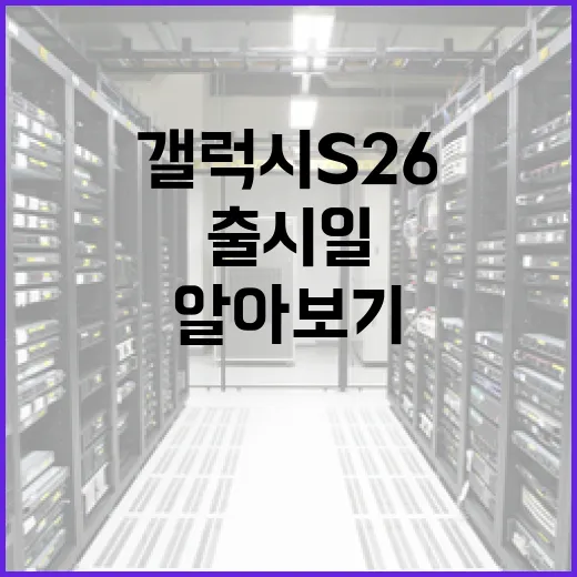 갤럭시 S26 출시일과 기대되는 기능 알아보기 - 요약
