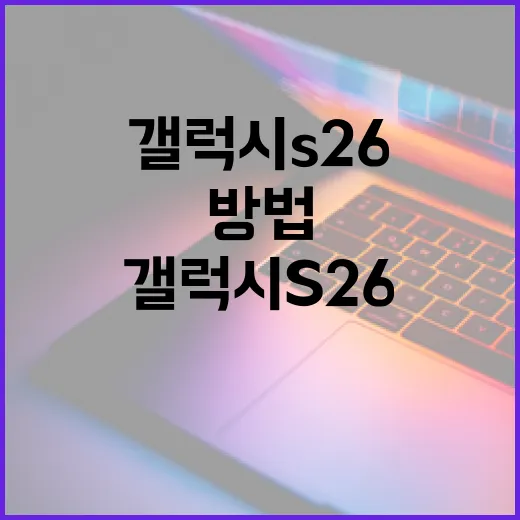 갤럭시 S26을 최대한 활용하는 방법 - 요약